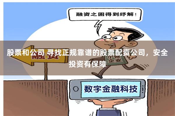 股票和公司 寻找正规靠谱的股票配资公司，安全投资有保障
