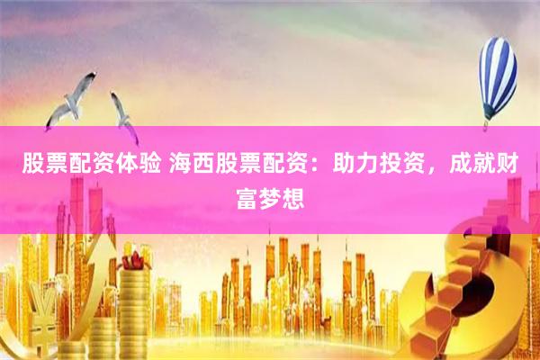 股票配资体验 海西股票配资：助力投资，成就财富梦想